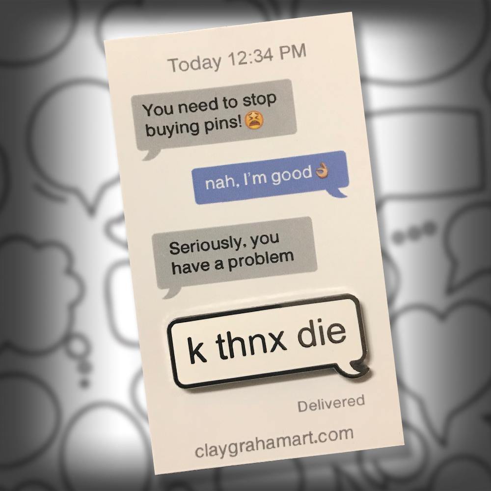 032. "k thnx die" Pin by ClayGrahamArt - Hero Complex Gallery