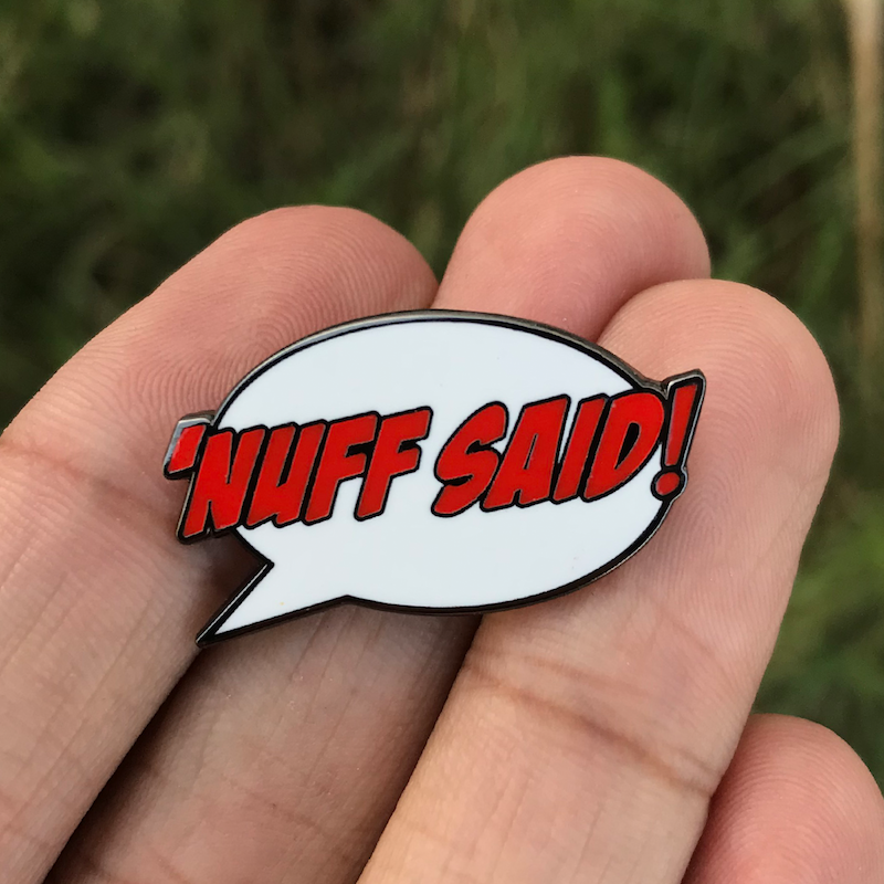 657. "'Nuff Said!" Pin - Hero Complex Gallery